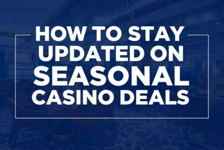 How to Stay Updated on Seasonal Casino Deals