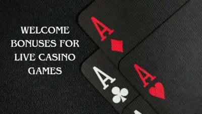 Welcome Bonuses for Live Casino Games