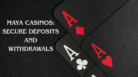 Maya Casinos Secure Deposits and Withdrawals